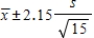 <strong>Suppose you take a random sample from a population known to be normally distributed, but the value of σ is unknown. Your sample size is n =15. Which formula below should be used to find the 95% confidence interval for the mean? </strong> A) B) C) D) E)