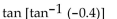 <strong>Find the exact value of the expression. Do not use a calculator. </strong> A) -0.6 B) -0.4 C) -2.3652 D) -2.5