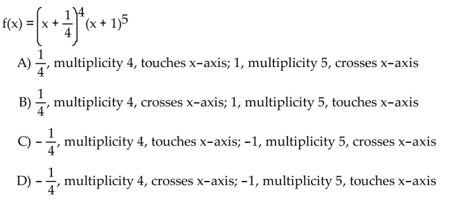 For the polynomial, list each real zero and its multiplicity. Determine whether the graph crosses or touches the x-axis at each x -intercept.