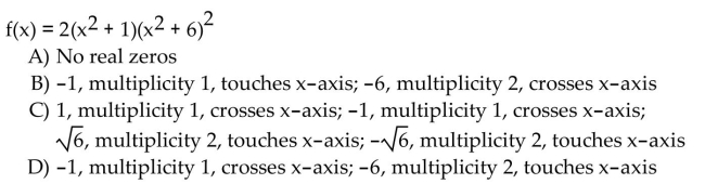For the polynomial, list each real zero and its multiplicity. Determine whether the graph crosses or touches the x-axis at each x -intercept.