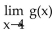 <strong>Use the graph of y = g(x) to answer the question. Does xist? If it does, what is it?</strong> A) yes; 0 B) yes; 3 C) yes; 4 D) does not exist