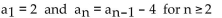 <strong>The sequence is defined recursively. Write the first four terms. </strong> A) -4, -8, -12, -16 B) 2, 6 , 10 , 14 C) 2, 0 , -4 , -8 D) 2, -2, -6, -10