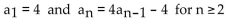 <strong>The sequence is defined recursively. Write the first four terms. </strong> A) 4, 20, 84, 340 B) 4, 16, 64, 256 C) 4, 12, 60, 252 D) 4, 12, 44, 172