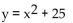 <strong>List the intercepts for the graph of the equation.  </strong> A) (0, 25) B) (0, 25), (-5, 0), (5, 0) C) (25, 0) D) (25, 0), (0, -5), (0, 5) <div style=padding-top: 35px> 