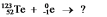 <strong>Select the nuclide that completes the following nuclear reaction: </strong> A) B) C) D) E) None of these choices is correct.