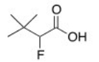 <strong>What is the common name of the following compound? </strong> A)b,b-Dimethyl-a-fluorobutyric acid B)a-Fluoro-b,b-dimethylbutyric acid C)a-Fluoro-b,b,b-trimethylpropionic acid D)a-Fluoro-b,b,b-trimethylbutyric acid