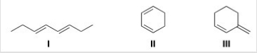 <strong>Rank the following dienes in order of increasing reactivity in a Diels-Alder reaction,listing the least reactive first. </strong> A)I< II < III B)III < I < II C)II < I < III D)I < III < II