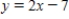 <strong>For the given verbal description, write a rule in the form of an equation. For each number x in the domain, the corresponding range value y is found by multiplying by 2 and then subtracting 7. </strong> A) B) C) D) E) 