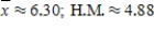 <strong>The mean is sometimes called the arithmetic mean to distinguish it from other possible means. For example, a different mean, called the harmonic mean (H.M.), is used to average speeds. This mean is defined to be the sum of the reciprocals of all scores divided into the number of scores. For example, the harmonic mean of the numbers 4, 5, 6, 6, 7, 8 is Find the arithmetic mean and the harmonic mean of the numbers 2, 2, 4, 4, 7, 8, 8, 9, 9, and 10. Round your answers to the nearest hundredth. </strong> A) B) C) D) E) 