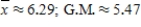 <strong>The mean is sometimes called the arithmetic mean to distinguish it from other possible means. For example, a different mean, called the geometric mean (G.M.), is used in business and economics for finding average rates of change, average rates of growth, or average ratios. This mean is defined to be the nth root of the product of the numbers. For example, the geometric mean of the numbers 4, 5, and 6 is Find the arithmetic and geometric means for the numbers 2, 4, 6, 7, 7, 8 and 10. Round your answers to the nearest hundredth. </strong> A) B) C) D) E) 