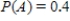 Find the requested probability. Give your answer to two decimal places, if required. if __________