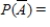 Find the requested probability. Give your answer to two decimal places, if required. if __________