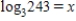 <strong>Find a simplified value for x by inspection. Do not use a calculator. </strong> A) 243 B) 81 C) 7 D) 4 E) 5