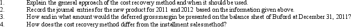 The Buford Corporation introduced a new line of product the profitability of which is quite uncertain. This uncertainty has resulted in Buford choosing to use the cost recovery method to account for this product. The following information relating to the new product line is available for the year 2011: Required: