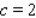 <strong>Use the intermediate value theorem to find the value of c such that . </strong> A) B) C) D)