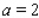 <strong>If the line passing through the points and is parallel to the line passing through the points and , what is the value of a?</strong> A) B) C) D) E)