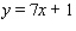 <strong>Find an equation of the line that has slope m = 7 and y-intercept b = 1.</strong> A) B) C) D) E)