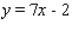 <strong>Find an equation of the line that has slope m = 7 and y-intercept b = 1.</strong> A) B) C) D) E)