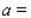 If the line passing through the points and is parallel to the line passing through the points and , what is the value of a? __________
