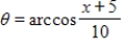 <strong>Use an inverse trigonometric function to write θ as a function of x. A = x + 5 B = 10 </strong> A) B) C) D) E)