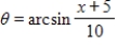 <strong>Use an inverse trigonometric function to write θ as a function of x. A = x + 5 B = 10 </strong> A) B) C) D) E)