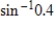 <strong>Use the properties of inverse trigonometric functions to evaluate the expression. </strong> A) B) C)0.4 D) E)
