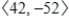 <strong>Use the vectors , , and to find the indicated quantity.State whether the result is a vector or a scalar. </strong> A) ; vector B) ; vector C)-58; scalar D)-56; scalar E) ; vector