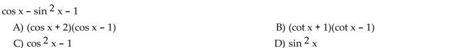 Write each expression in factored form as an algebraic expression of a single trigonometric function.