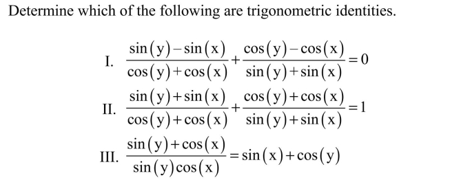 <strong> </strong> A) I is the only identity. B) II and II are the only identities. C) I, II, and III are identities. D) I and III are the only identities.