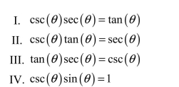 <strong>Determine which of the following are trigonometric identities. </strong> A) II is the only identity. B) II and IV are the only identities. C) I, III, and IV are the only identities. D) I is the only identity. E) II, III, and IV are the only identities.