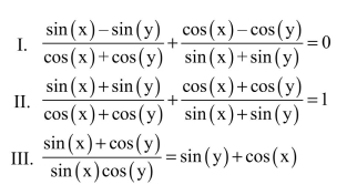 <strong>Determine which of the following are trigonometric identities. </strong> A) I is the only identity. B) I and III are the only identities. C) II and II are the only identities. D) I and II are the only identities. E) I, II, and III are identities.