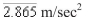 <strong>The maker of an automobile advertises that it takes seconds to accelerate from kilometers per hour to kilometers per hour.Assuming constant acceleration, compute the acceleration in meters per second per second.Round your answer to three decimal places.</strong> A) B) C) D) E)