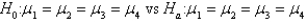 In a one-way ANOVA, the following null and alternative hypotheses are appropriate: .