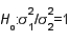 A two-tailed test for two population variances could have the null hypothesis to be written as .