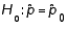 A two-tailed hypothesis test of the population proportion takes the form vs. .