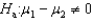 If you wish to test whether two populations means are the same, the appropriate null and alternative hypotheses would be: vs. .