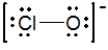 <strong>The formal charges on Cl and O in the structure shown for the ClO<sup>−</sup><sup> </sup>ion are, respectively </strong> A)0 and −1 B)−1 and 0 C)1 and −2 D)−2 and 1 E)None of these choices are correct.