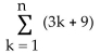 <strong>Write out the sum. </strong> A)12 + 15 + 18 + ... + (3n + 9) B)3n + 9 C)9 +12 + 15 + ... + (3n + 9) D)1 + 2 + 3 + ... + n