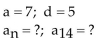 <strong>Find the nth term and the indicated term of the arithmetic sequence whose initial term, a, and common difference, d, are given. </strong> A) B) C) D)