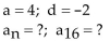 Find the nth term and the indicated term of the arithmetic sequence whose initial term, a, and common difference, d, are given. -