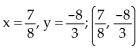 <strong>Solve the system of equations. If the system has no solution, say that it is inconsistent. </strong> A)x = 3, y = 8; (3, 8) B)x = 7, y = -8; (7, -8) C) D)inconsistent