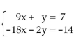 <strong>Solve the system of equations. If the system has no solution, say that it is inconsistent. </strong> A)y = -9x + 7, where x is any real number or where x is any real number} B)x = -9y + 7, where y is any real number or , where y is any real number} C)y = 9x + 7, where x is any real number or , where x is any real number} D)inconsistent