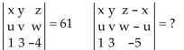 Use the properties of determinants to find the value of the second determinant, given the value of the first. -