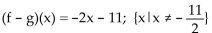 <strong>For the given functions f and g, find the requested function and state its domain. f(x)= 4x - 9; g(x)= 6x - 2Find f - g.</strong> A)(f - g)(x)= -2x - 7; all real numbers B) C) D)(f - g)(x)= 2x + 7; all real numbers