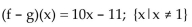 <strong>For the given functions f and g, find the requested function and state its domain. f(x)= 4x - 9; g(x)= 6x - 2Find f - g.</strong> A)(f - g)(x)= -2x - 7; all real numbers B) C) D)(f - g)(x)= 2x + 7; all real numbers