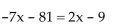 <strong>Solve the equation. </strong> A){-8} B){8} C){-9} D){9}