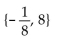 <strong>Write the word or phrase that best completes each statement or answers the question. </strong> A) B) C) D){-8, 2}