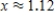 <strong>Use the method of bisection to find the root of the equation , accurate to two decimal places. </strong> A) B) C) D)