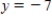<strong>Find an equation of the horizontal line that passes through (-2, -7). </strong> A) B) C) D) E) 