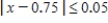 The diameter x (in inches) of a batch of ball bearings manufactured by PAR Manufacturing satisfies the inequality What is the smallest diameter a ball bearing in the batch can have?